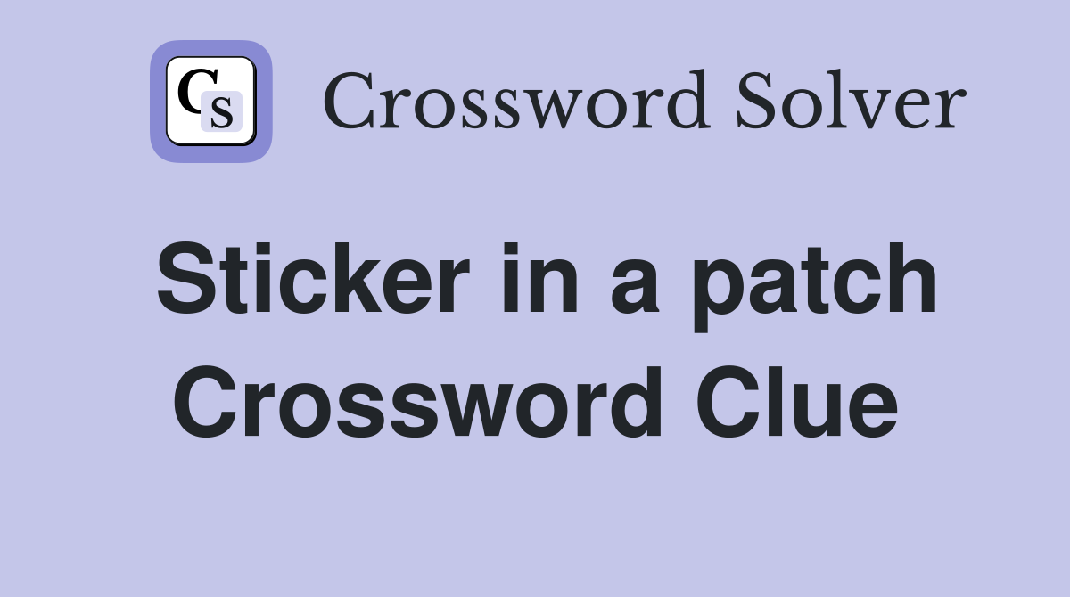 Sticker in a patch Crossword Clue
