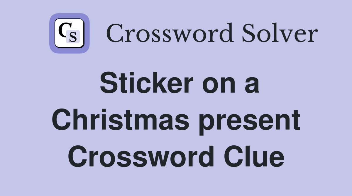 Sticker on a Christmas present Crossword Clue