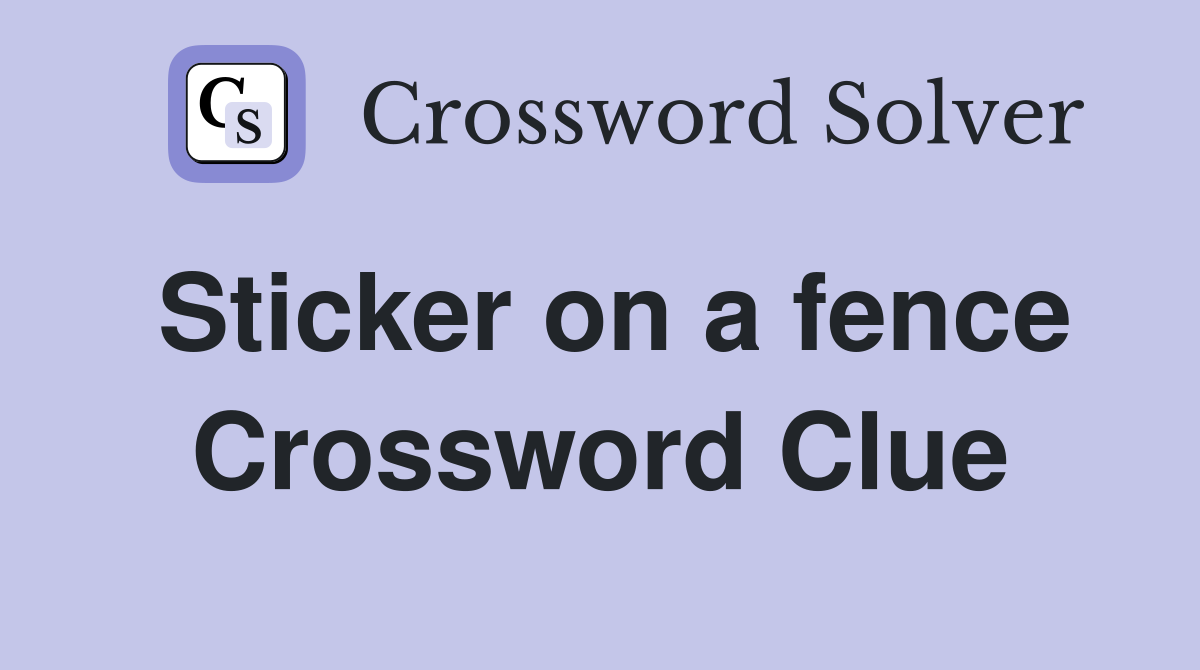 Sticker on a fence Crossword Clue