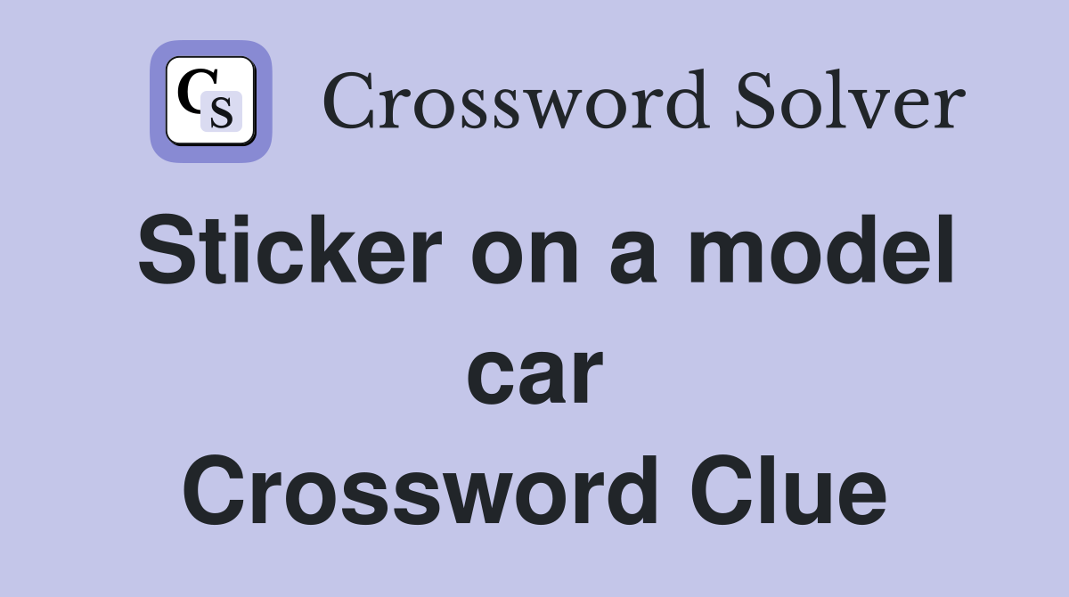 Sticker on a model car Crossword Clue