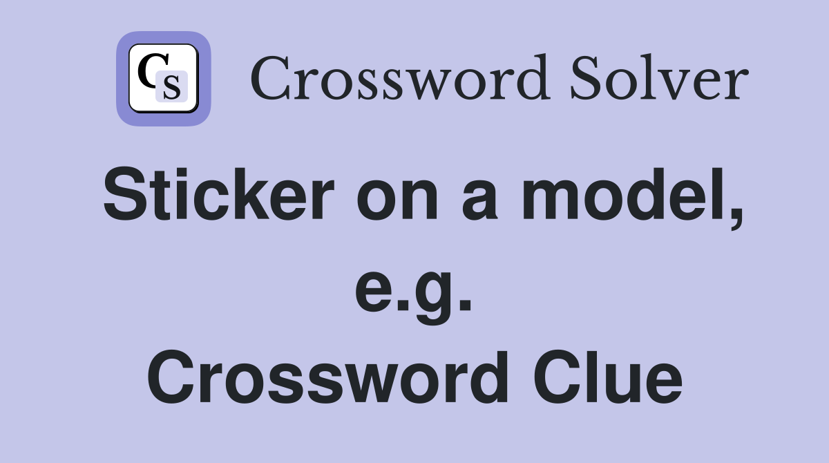 Sticker on a model, e.g. Crossword Clue
