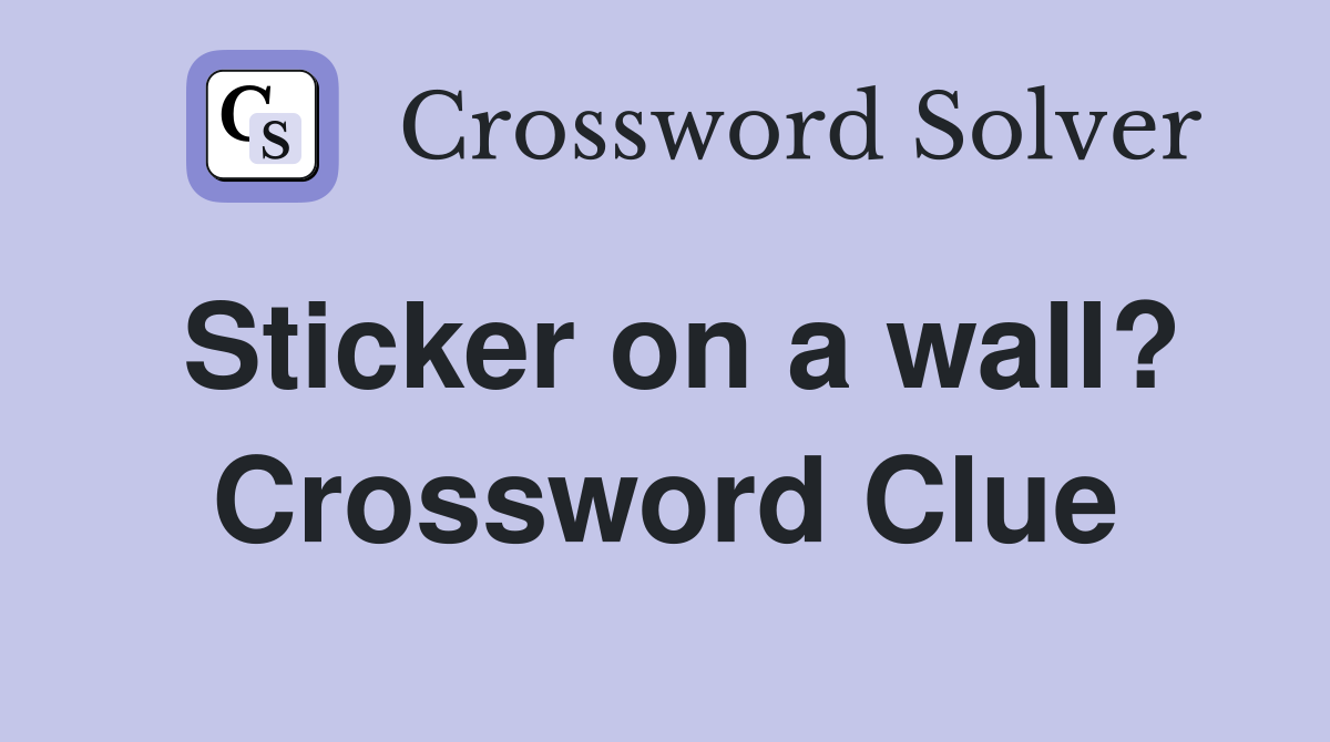 Sticker on a wall? Crossword Clue