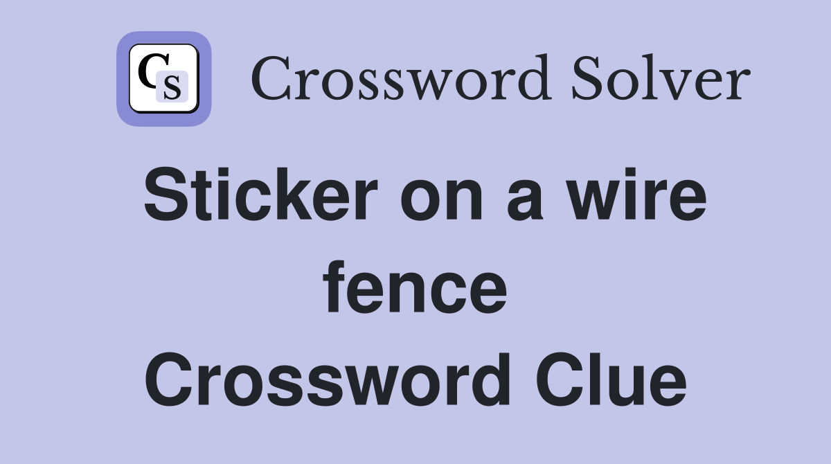 Sticker on a wire fence Crossword Clue