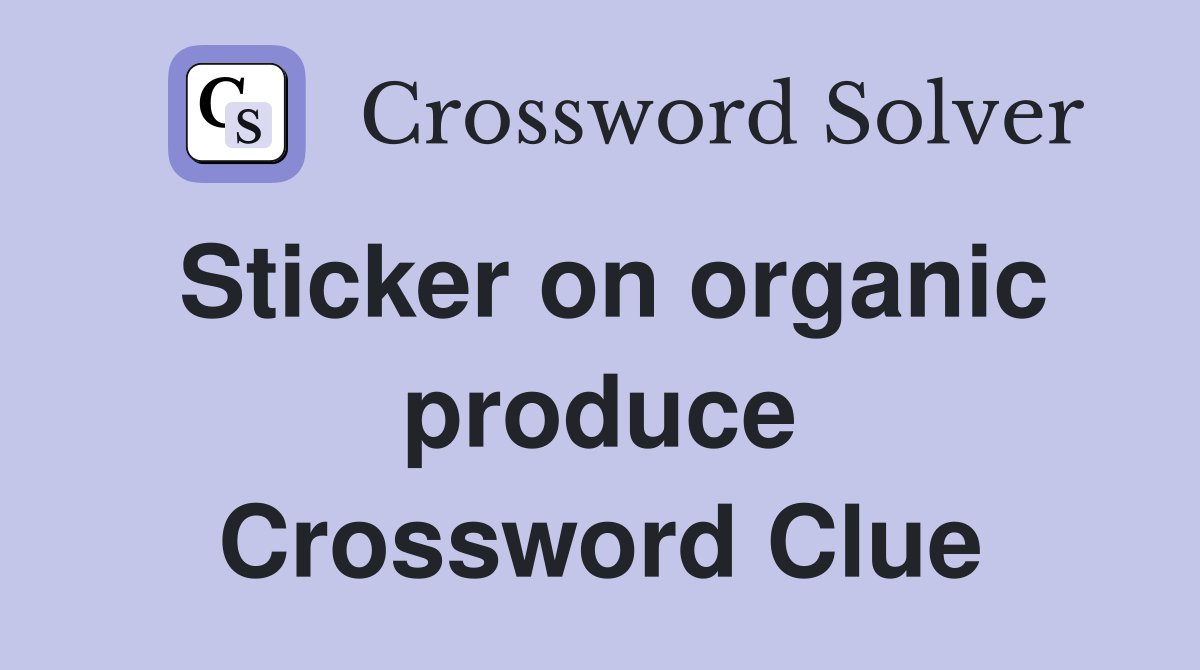 Sticker on organic produce Crossword Clue
