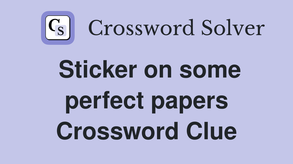 Sticker on some perfect papers Crossword Clue