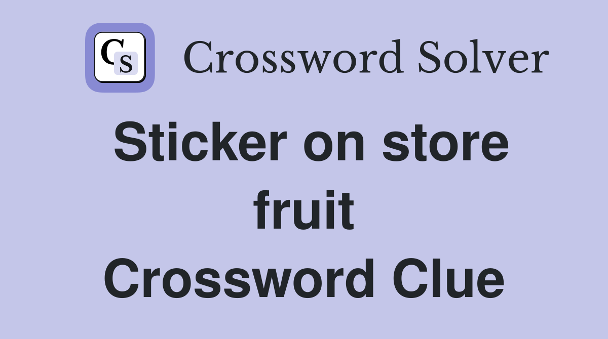 Sticker on store fruit Crossword Clue