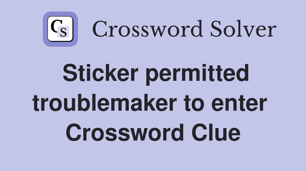Sticker permitted troublemaker to enter  Crossword Clue
