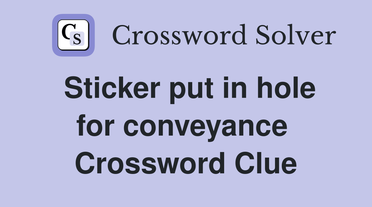 Sticker put in hole for conveyance  Crossword Clue