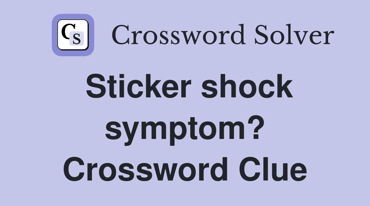 Sticker shock symptom? Crossword Clue