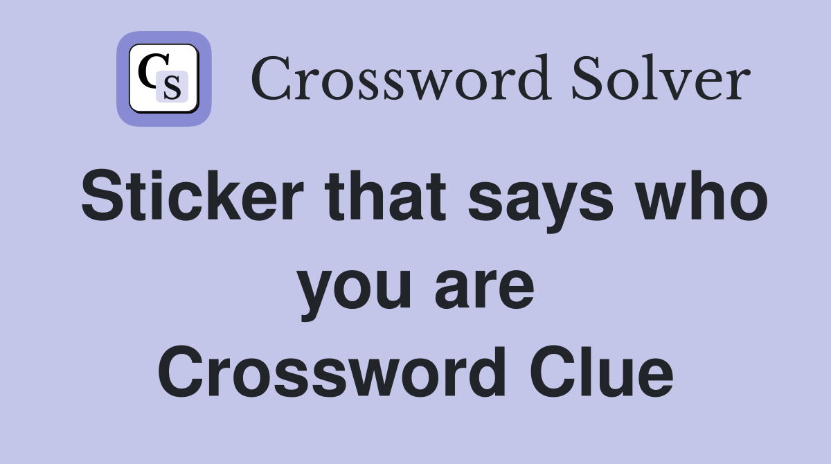 Sticker that says who you are Crossword Clue