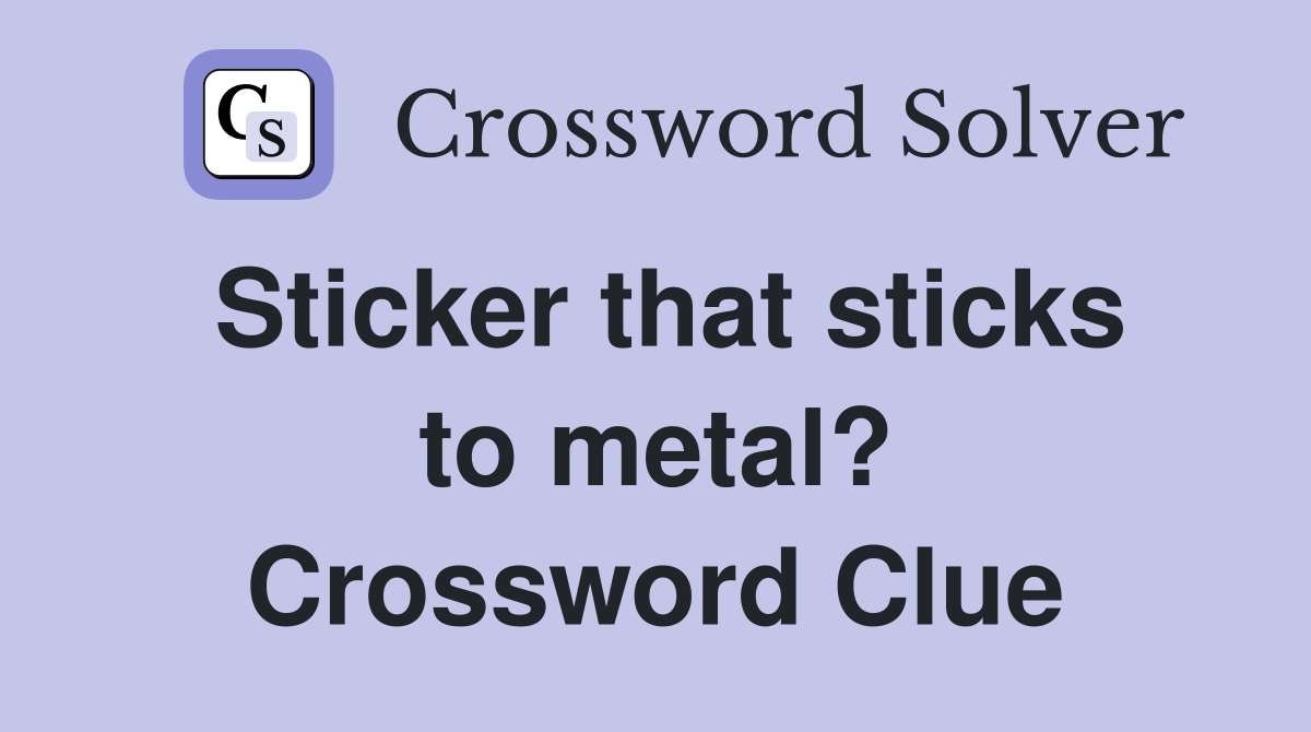 Sticker that sticks to metal? Crossword Clue