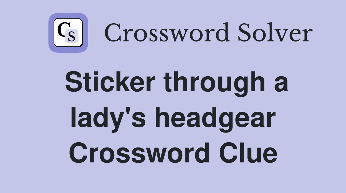 Sticker through a lady's headgear Crossword Clue