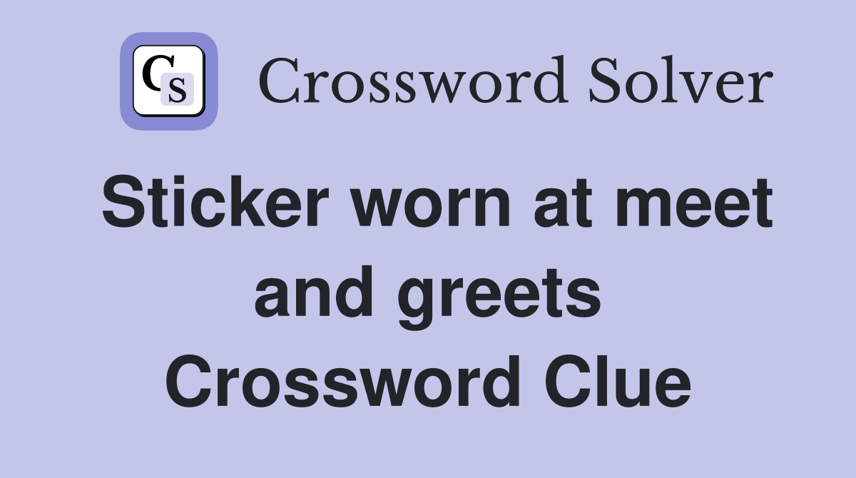 Sticker worn at meet and greets Crossword Clue