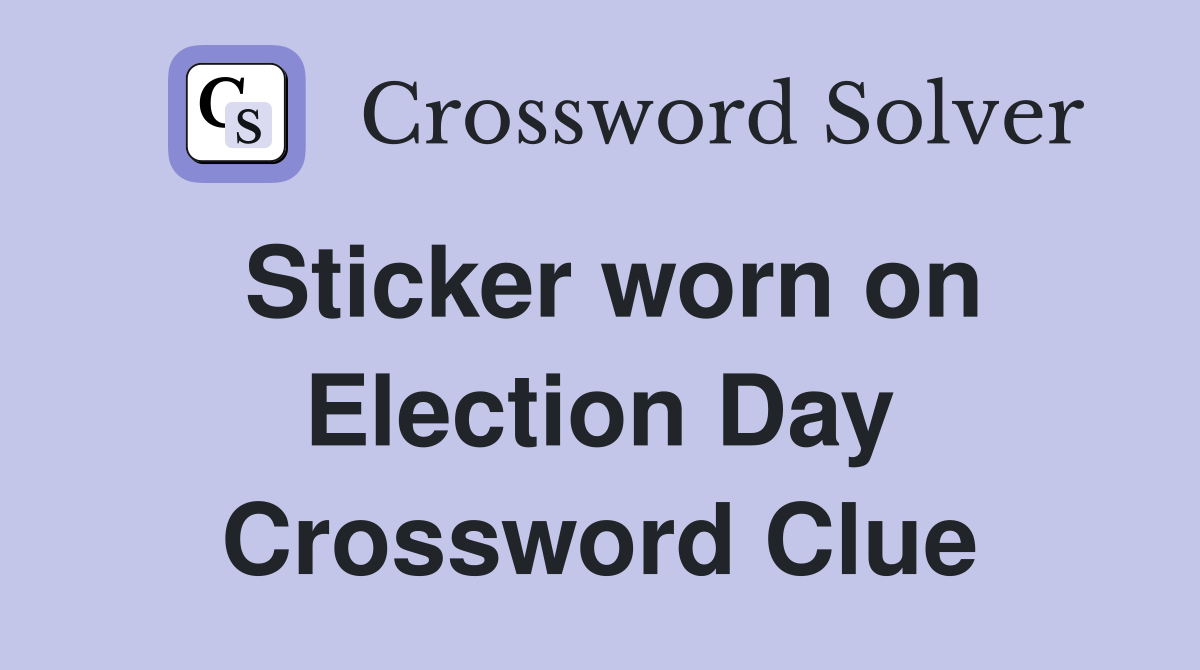 Sticker worn on Election Day Crossword Clue