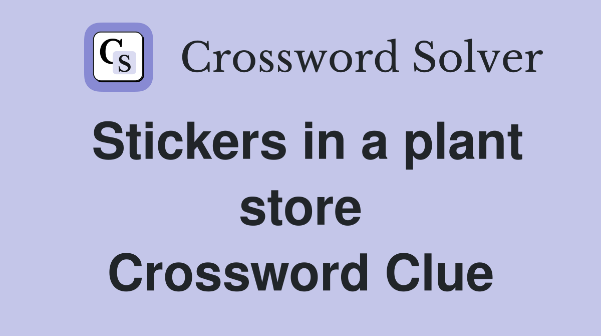 Stickers in a plant store Crossword Clue