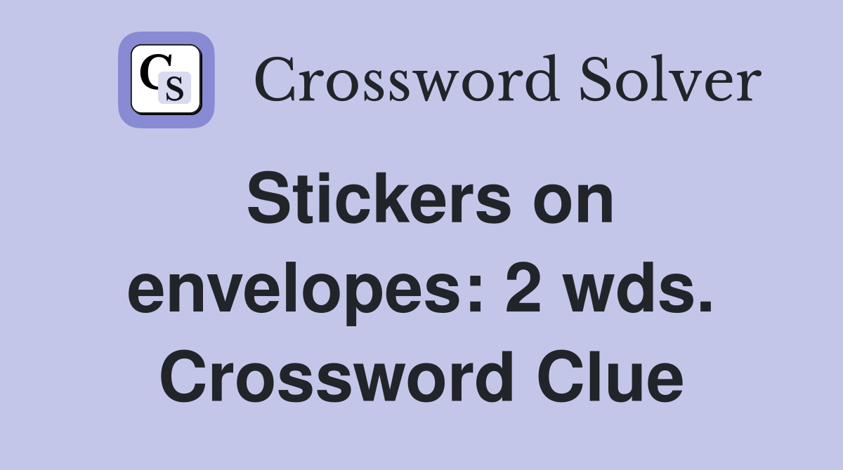 Stickers on envelopes: 2 wds. Crossword Clue
