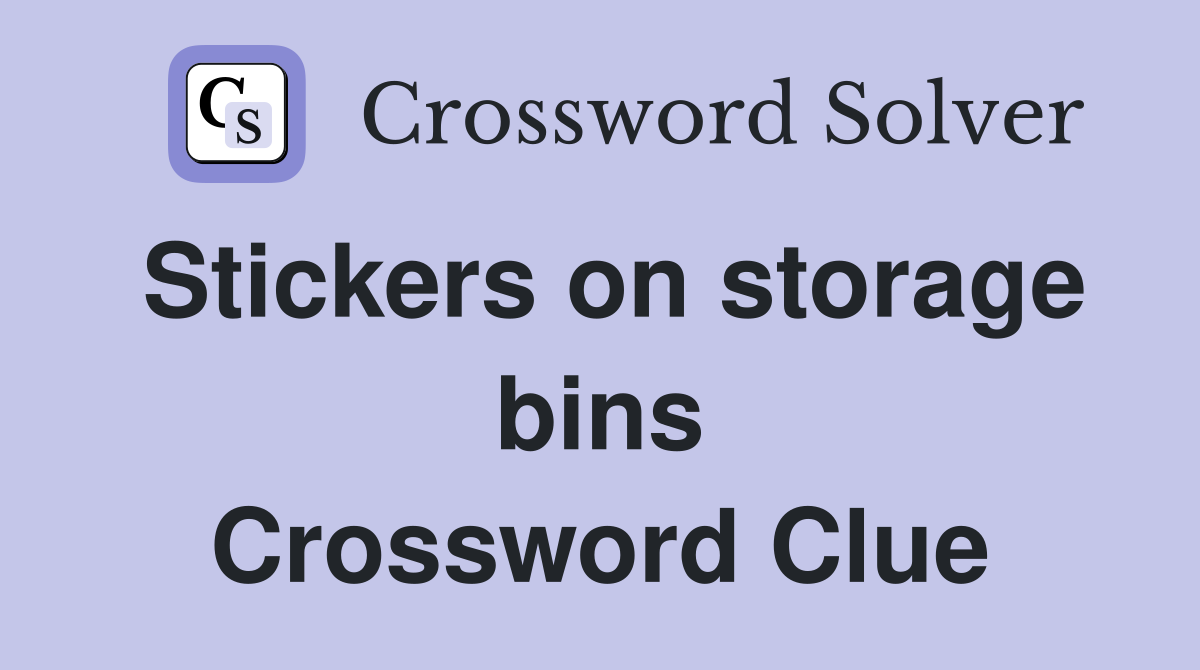 Stickers on storage bins Crossword Clue