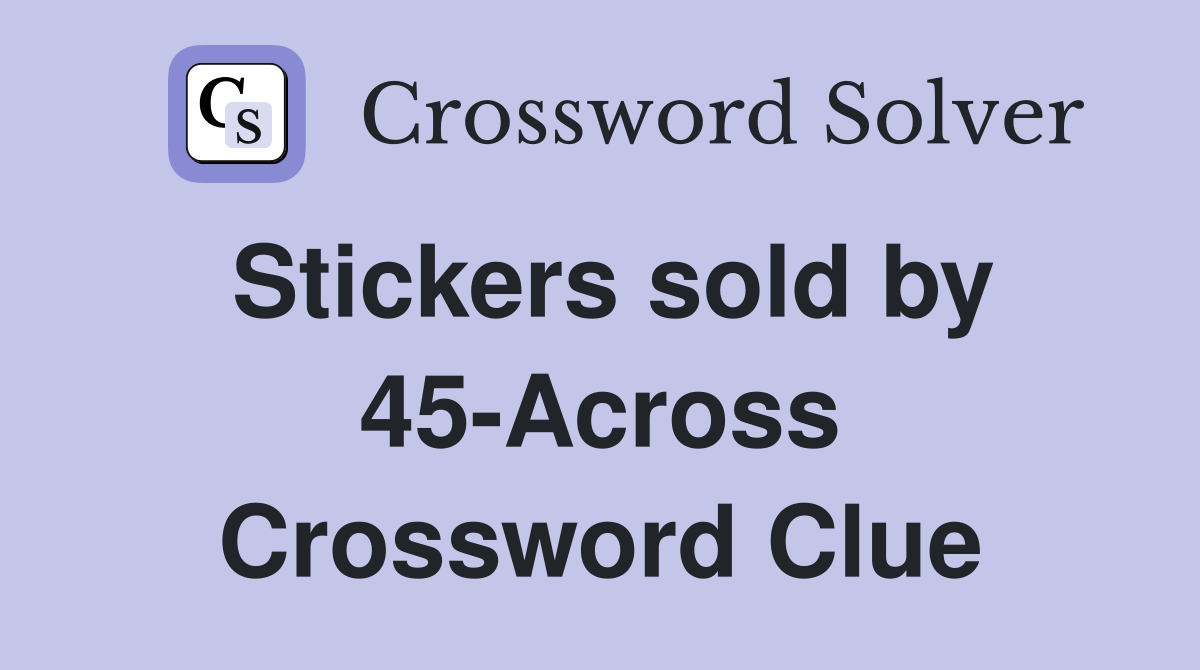 Stickers sold by 45-Across Crossword Clue