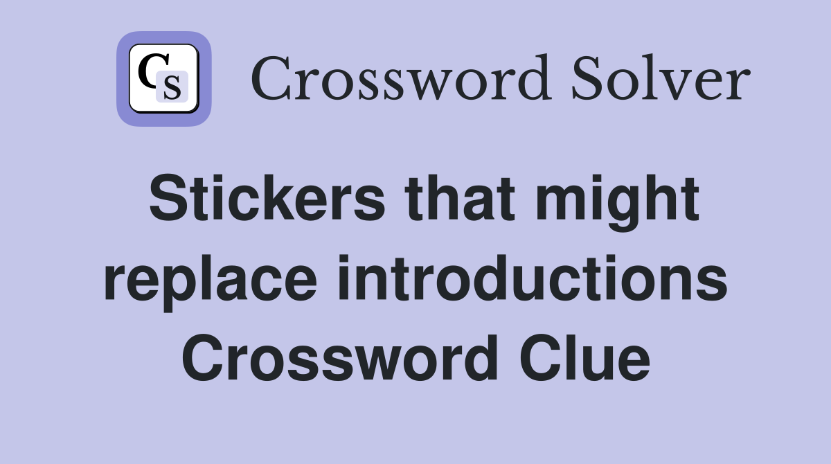 Stickers that might replace introductions Crossword Clue