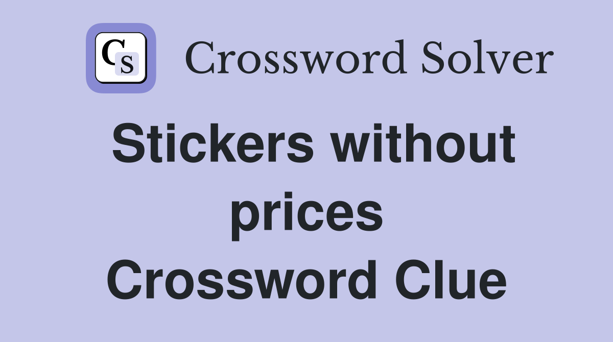 Stickers without prices Crossword Clue