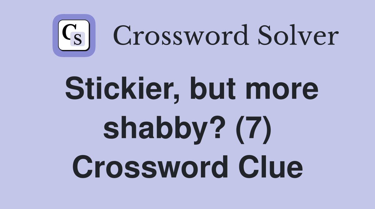 Stickier, but more shabby? (7) Crossword Clue