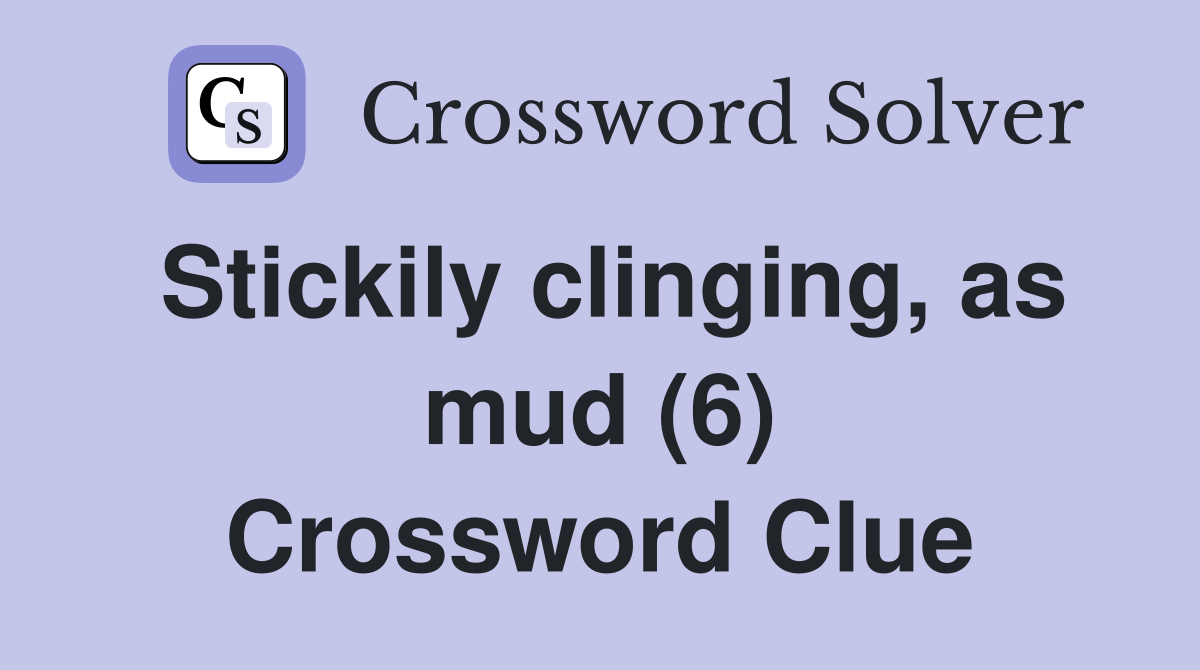 Stickily clinging, as mud (6) Crossword Clue