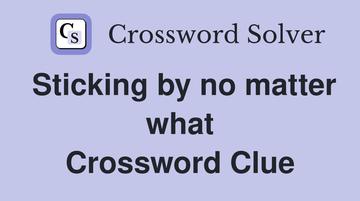 Sticking by no matter what Crossword Clue