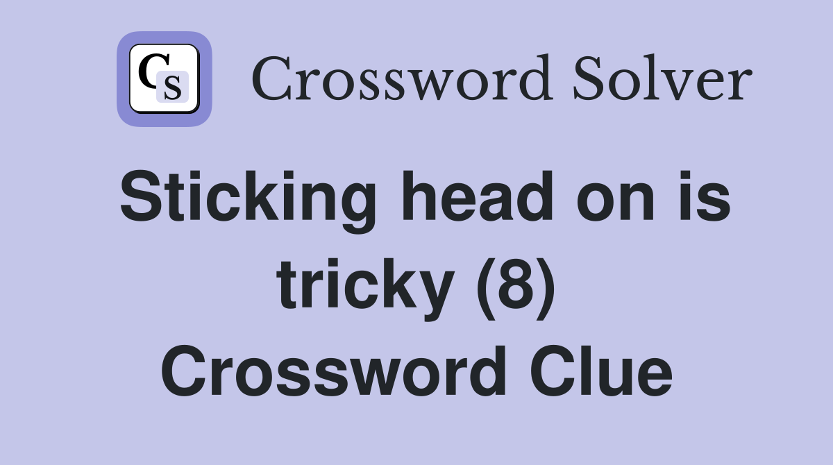 Sticking head on is tricky (8) Crossword Clue