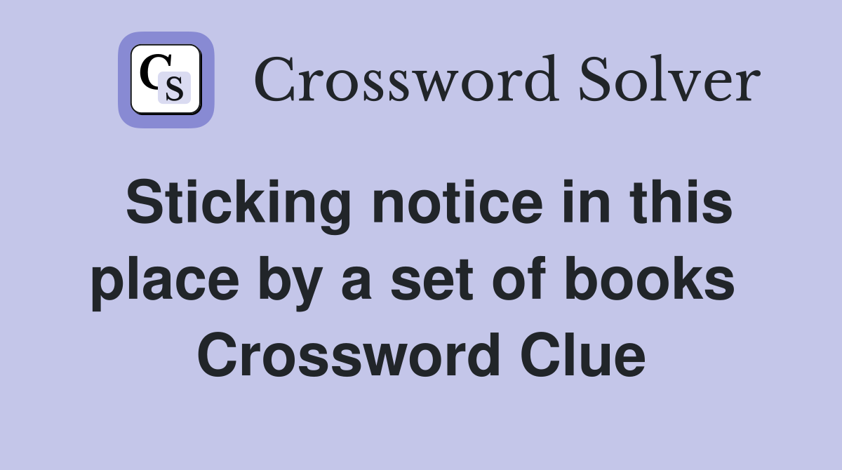 Sticking notice in this place by a set of books  Crossword Clue
