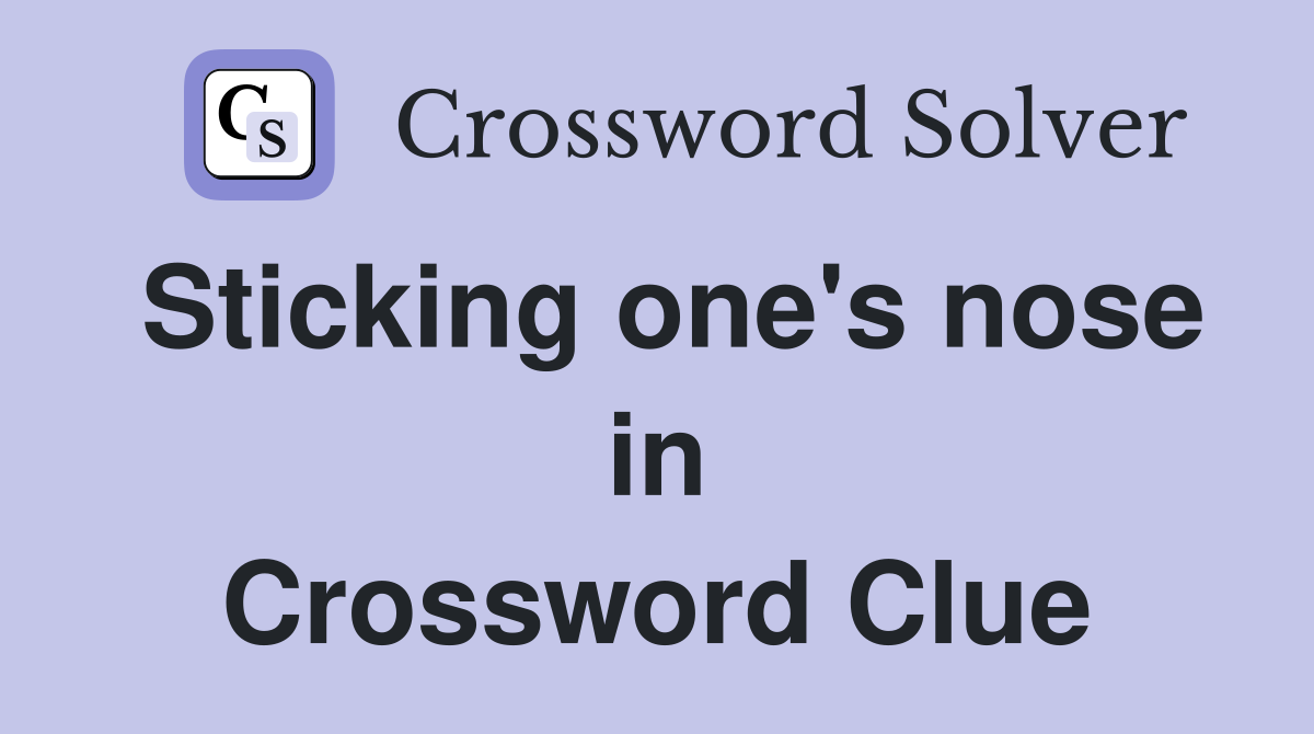 Sticking one's nose in Crossword Clue