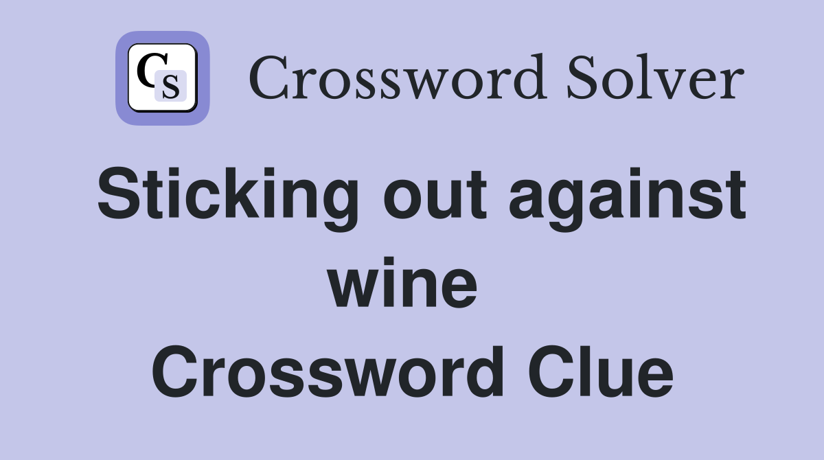 Sticking out against wine  Crossword Clue