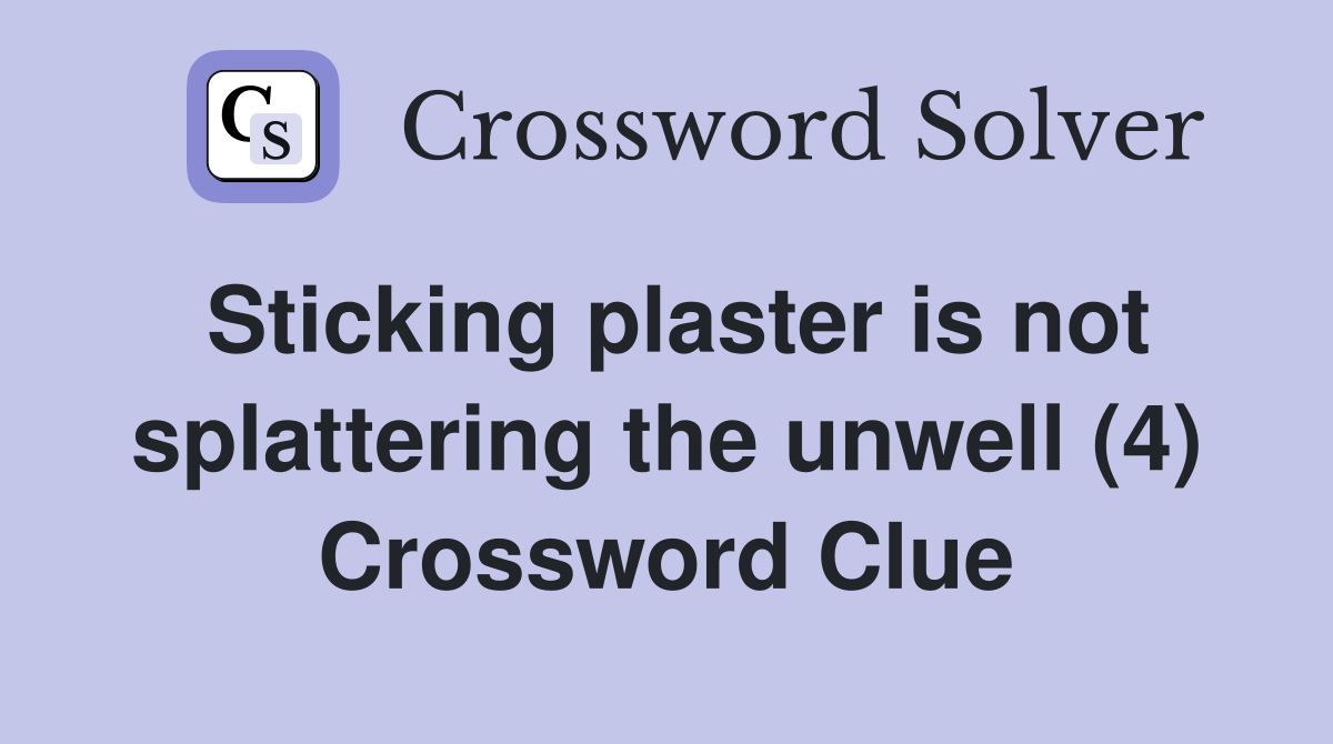 Sticking plaster is not splattering the unwell (4) Crossword Clue