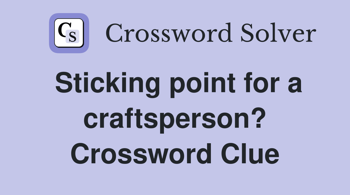 Sticking point for a craftsperson? Crossword Clue