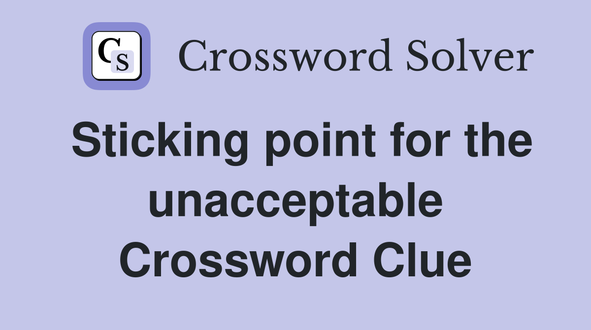 Sticking point for the unacceptable Crossword Clue