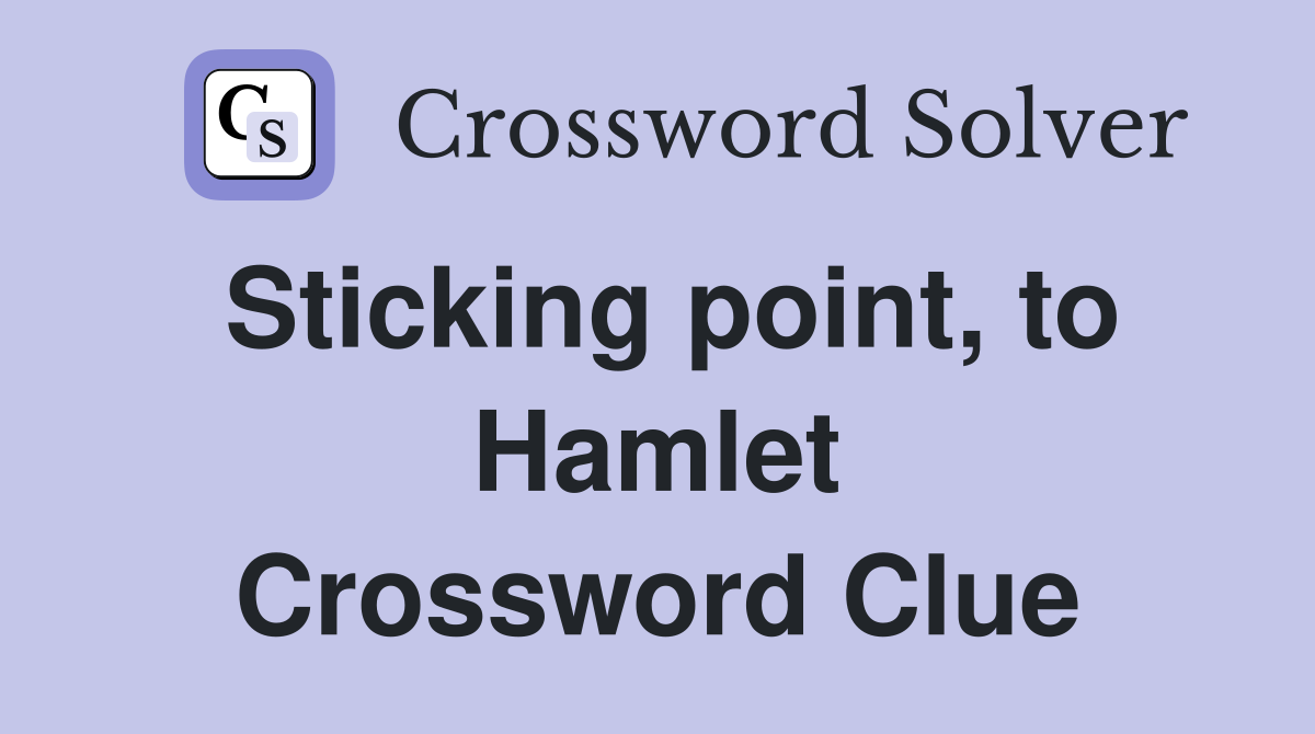 Sticking point, to Hamlet Crossword Clue