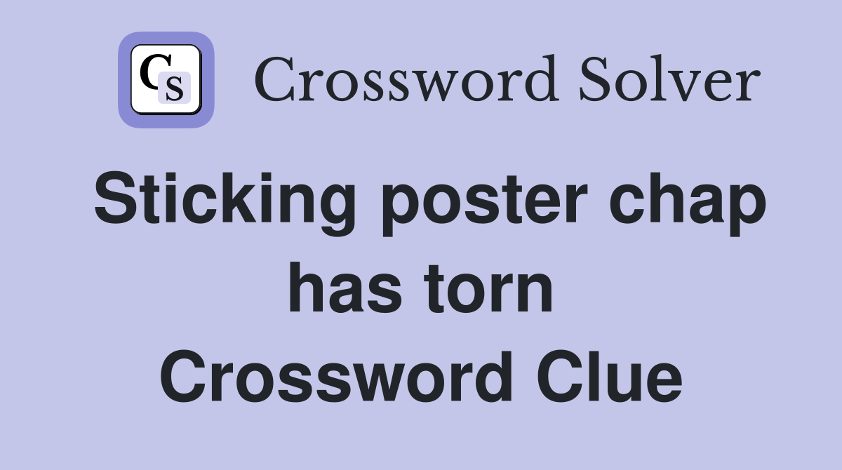 Sticking poster chap has torn Crossword Clue
