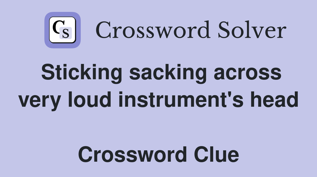 Sticking sacking across very loud instrument's head  Crossword Clue