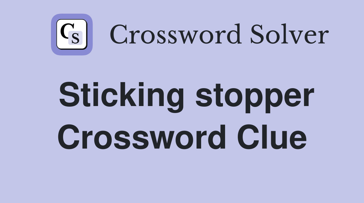 Sticking stopper Crossword Clue