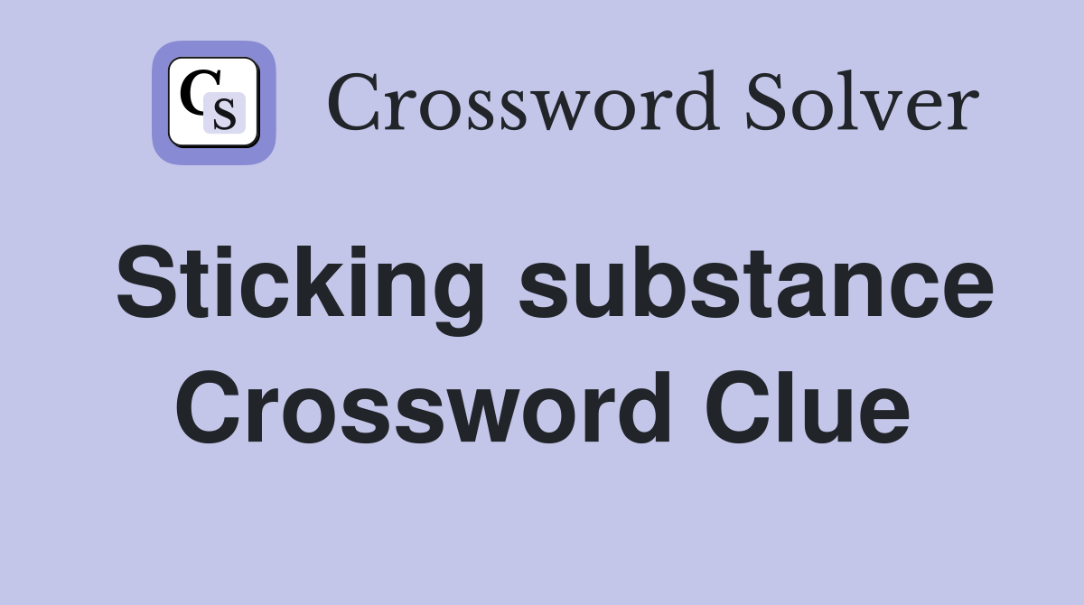 Sticking substance Crossword Clue