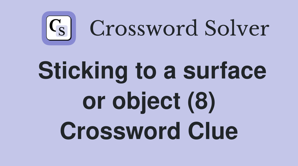 Sticking to a surface or object (8) Crossword Clue