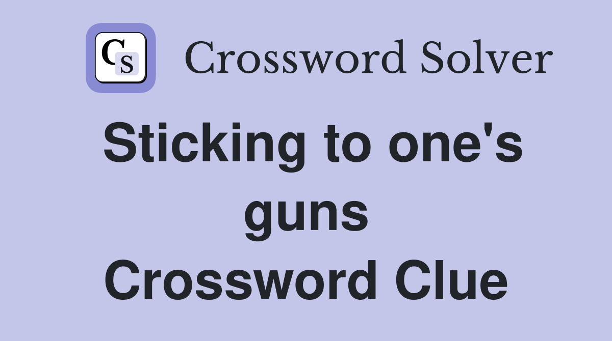 Sticking to one's guns Crossword Clue