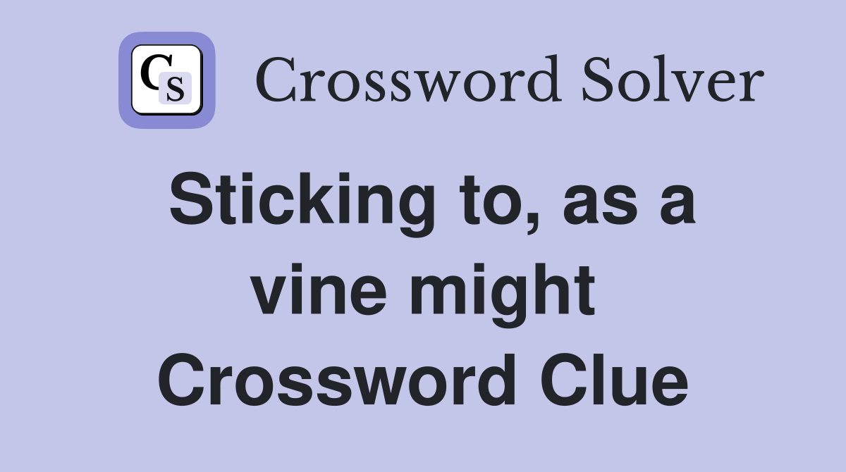 Sticking to, as a vine might Crossword Clue