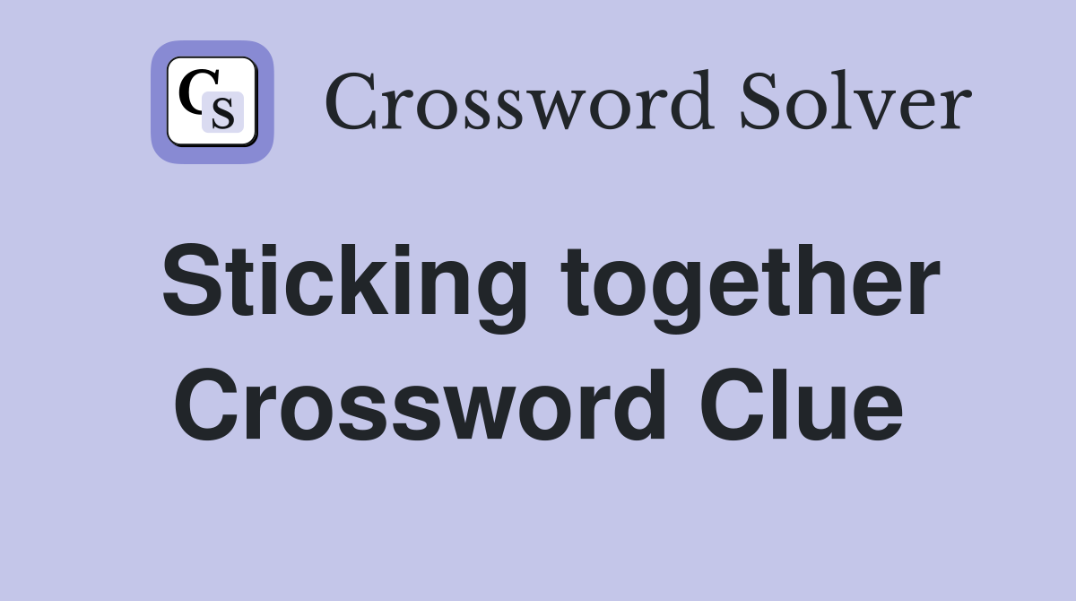 Sticking together Crossword Clue
