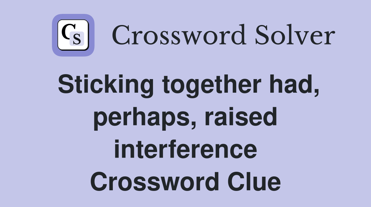 Sticking together had, perhaps, raised interference Crossword Clue