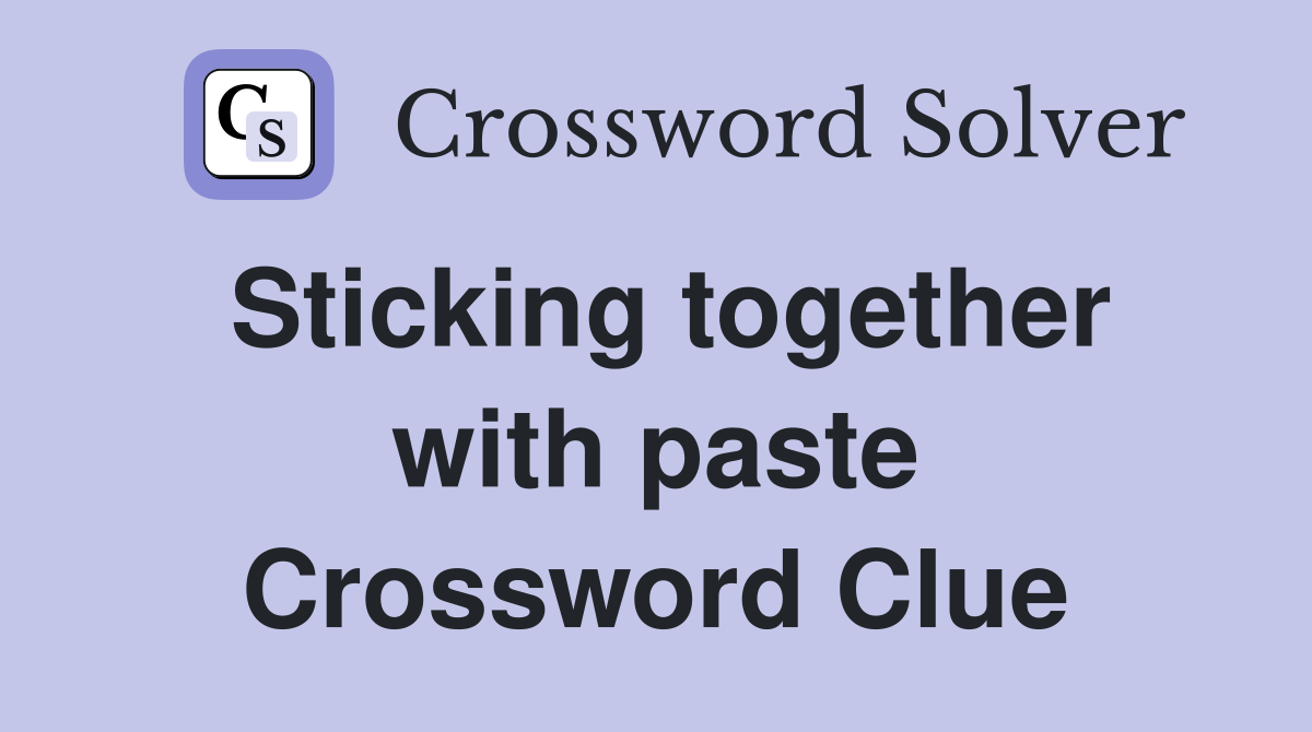 Sticking together with paste Crossword Clue