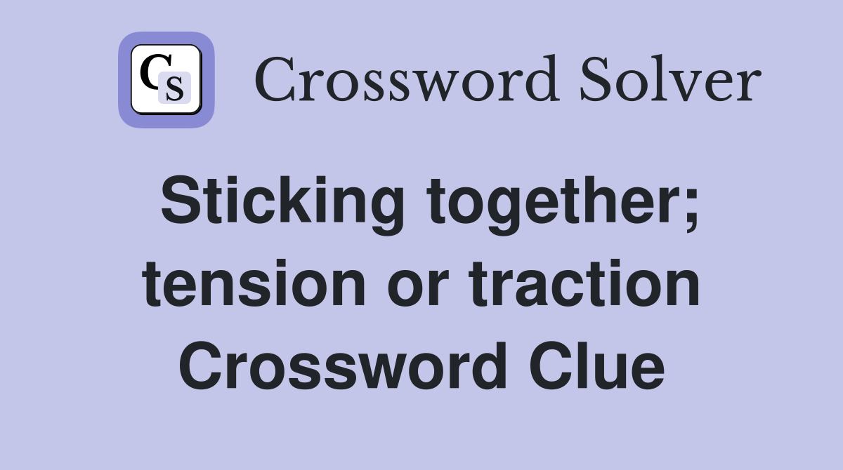 Sticking together; tension or traction Crossword Clue