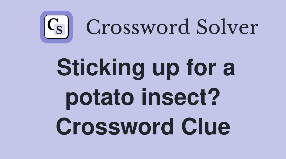 Sticking up for a potato insect? Crossword Clue