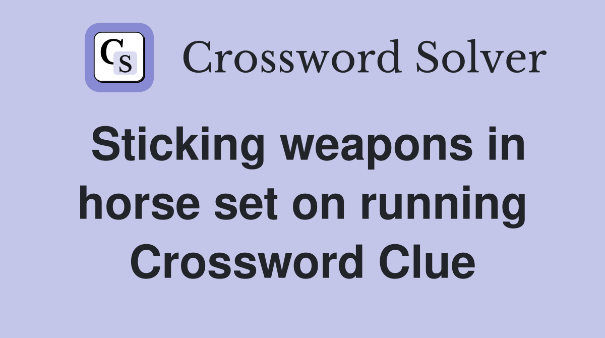 Sticking weapons in horse set on running Crossword Clue