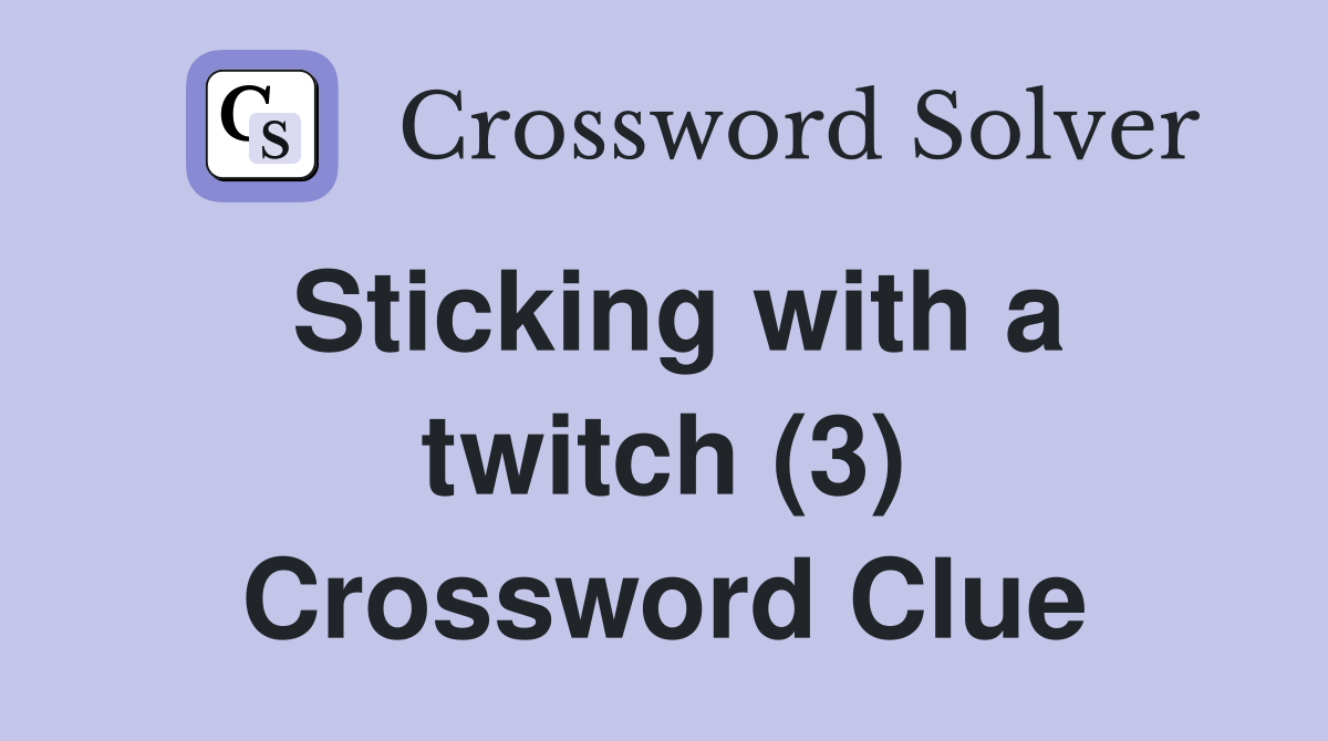 Sticking with a twitch (3) Crossword Clue