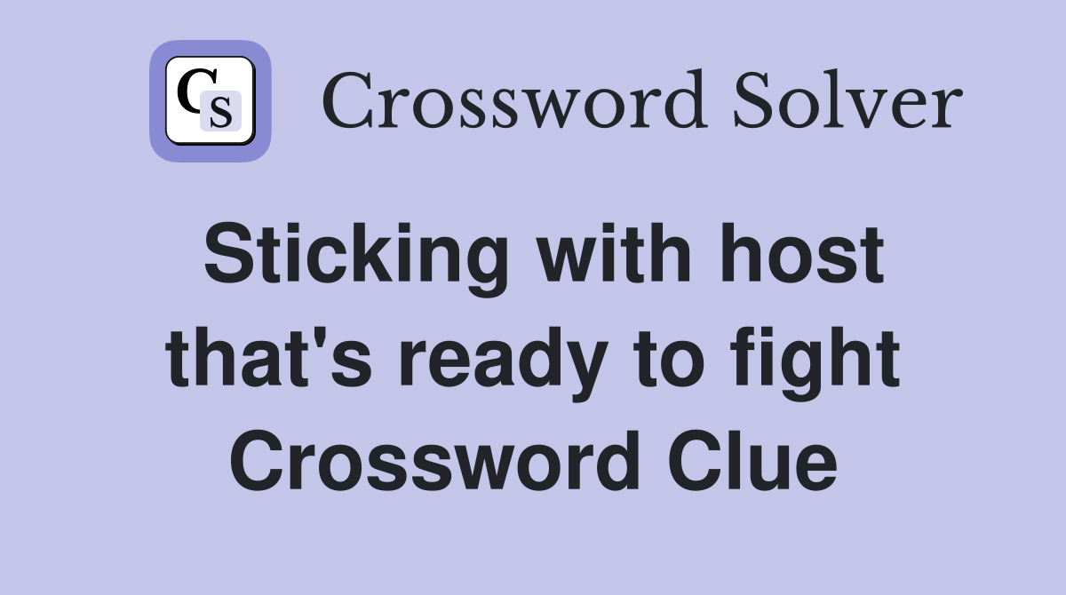 Sticking with host that's ready to fight Crossword Clue